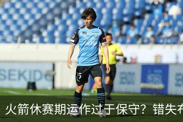 火箭休赛期运作过于保守？错失布朗成超级遗憾